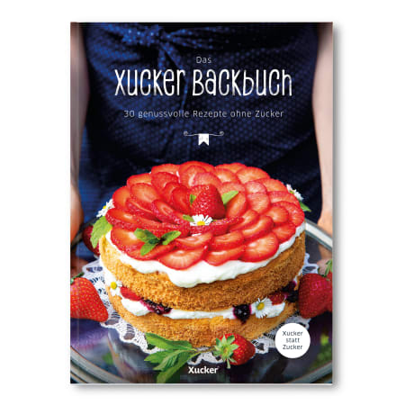 Das Xucker Backbuch - 30 Rezepte ohne Zucker